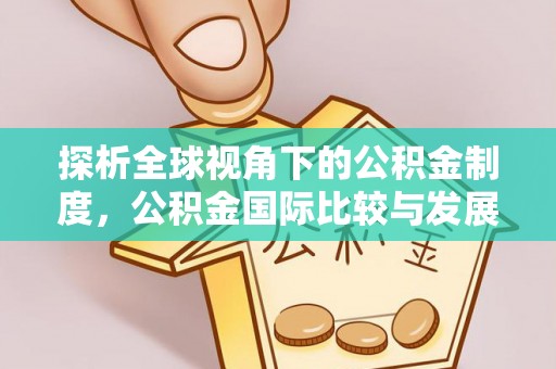 翠屏探析全球视角下的公积金制度，公积金国际比较与发展趋势