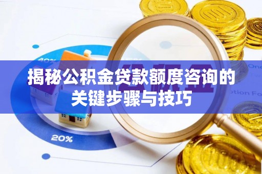 翠屏揭秘公积金贷款额度咨询的关键步骤与技巧