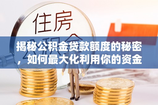 翠屏揭秘公积金贷款额度的秘密，如何最大化利用你的资金