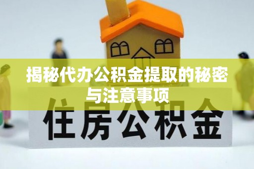 翠屏揭秘代办公积金提取的秘密与注意事项
