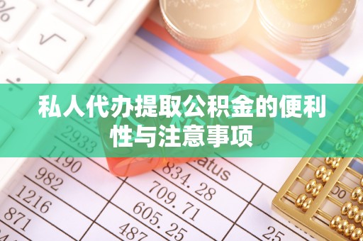 翠屏私人代办提取公积金的便利性与注意事项