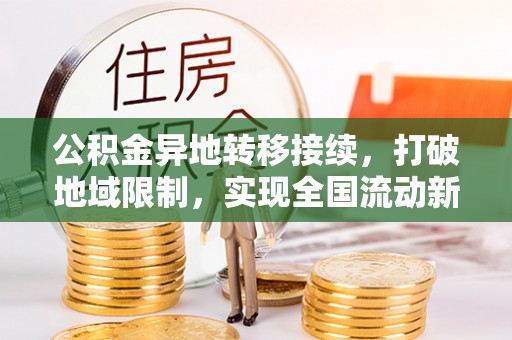 翠屏公积金异地转移接续，打破地域限制，实现全国流动新可能