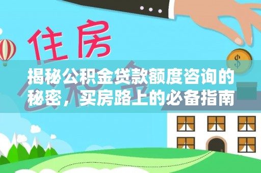 翠屏揭秘公积金贷款额度咨询的秘密，买房路上的必备指南
