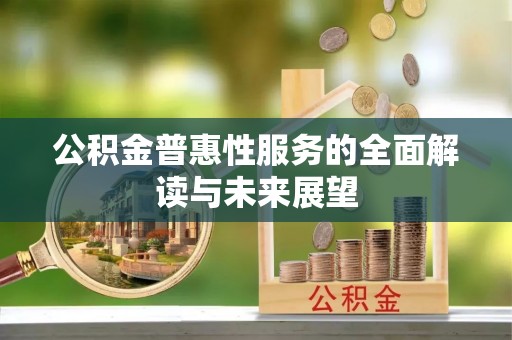 翠屏公积金普惠性服务的全面解读与未来展望