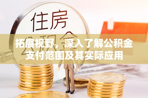 翠屏拓展视野，深入了解公积金支付范围及其实际应用
