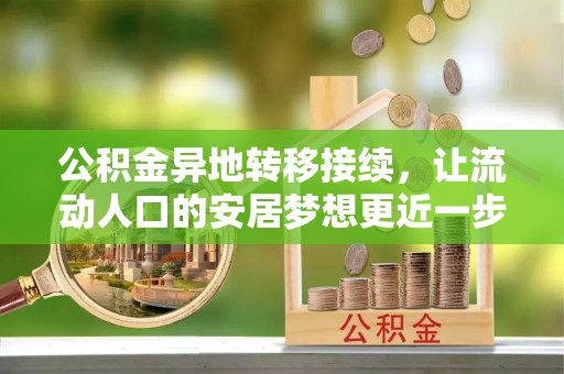 翠屏公积金异地转移接续，让流动人口的安居梦想更近一步