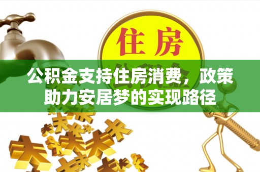 翠屏公积金支持住房消费，政策助力安居梦的实现路径
