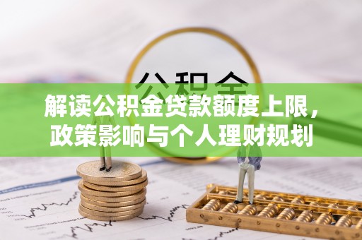 翠屏解读公积金贷款额度上限，政策影响与个人理财规划