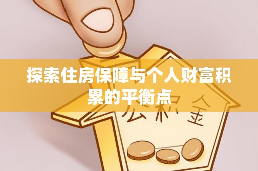 翠屏探索住房保障与个人财富积累的平衡点
