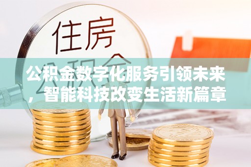 翠屏公积金数字化服务引领未来，智能科技改变生活新篇章
