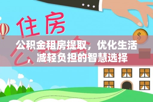 翠屏公积金租房提取，优化生活，减轻负担的智慧选择