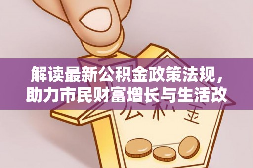 翠屏解读最新公积金政策法规，助力市民财富增长与生活改善