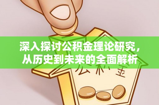 翠屏深入探讨公积金理论研究，从历史到未来的全面解析