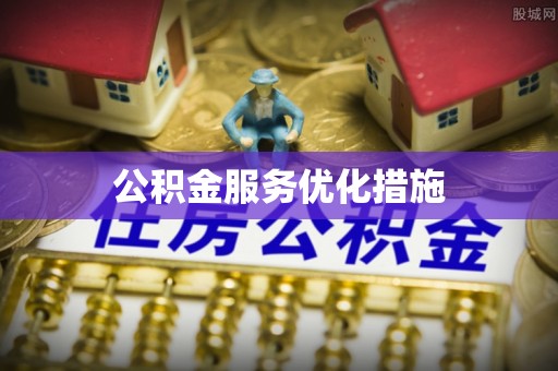 翠屏公积金服务优化措施