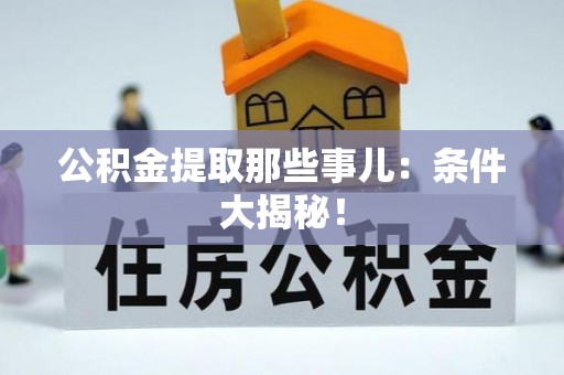 翠屏公积金提取那些事儿：条件大揭秘！