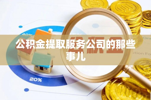 翠屏公积金提取服务公司的那些事儿