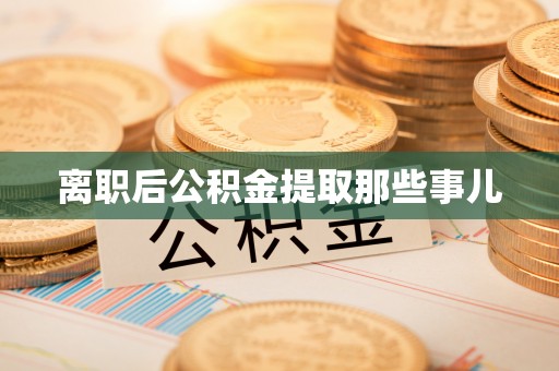 翠屏离职后公积金提取那些事儿
