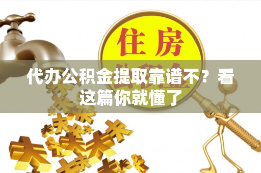 翠屏代办公积金提取靠谱不？看这篇你就懂了