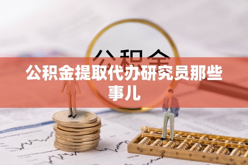 翠屏公积金提取代办研究员那些事儿