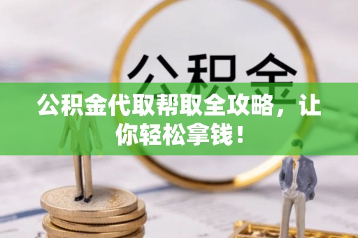 翠屏公积金代取帮取全攻略，让你轻松拿钱！