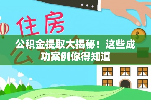 翠屏公积金提取大揭秘！这些成功案例你得知道