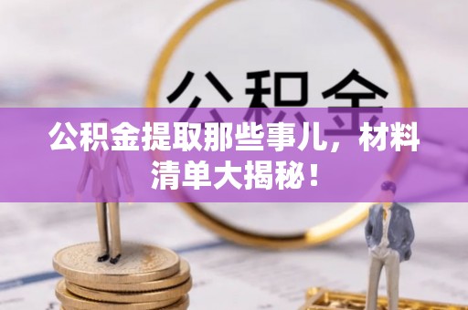 翠屏公积金提取那些事儿，材料清单大揭秘！