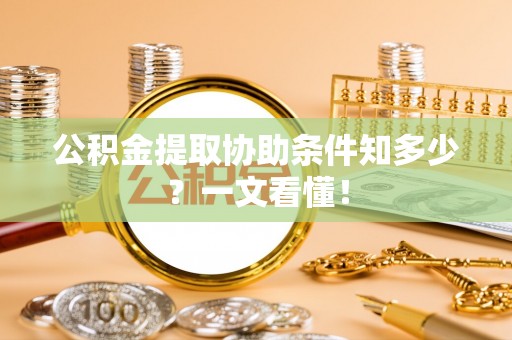 翠屏公积金提取协助条件知多少？一文看懂！