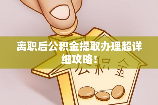 翠屏离职后公积金提取办理超详细攻略！