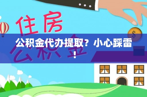 翠屏公积金代办提取？小心踩雷！