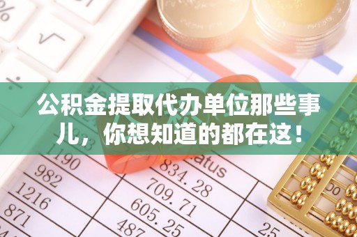 翠屏公积金提取代办单位那些事儿，你想知道的都在这！