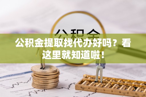 翠屏公积金提取找代办好吗？看这里就知道啦！