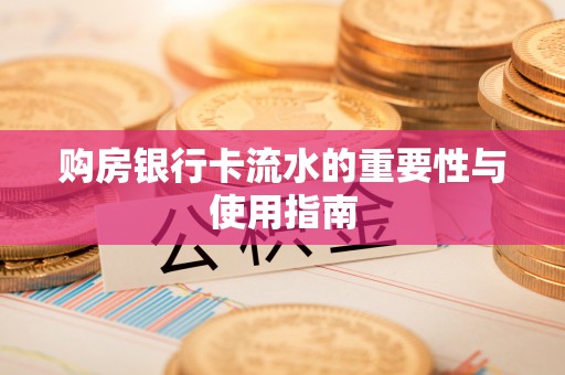 翠屏购房银行卡流水的重要性与使用指南