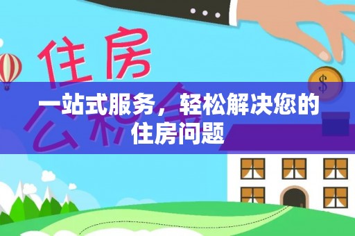 翠屏一站式服务，轻松解决您的住房问题