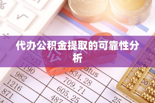 翠屏代办公积金提取的可靠性分析
