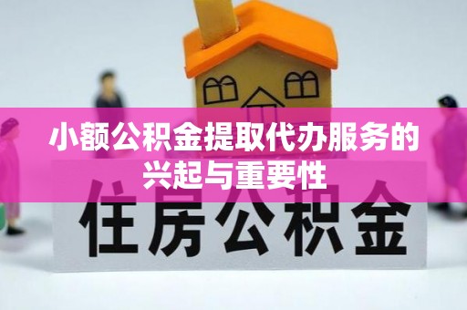 翠屏小额公积金提取代办服务的兴起与重要性