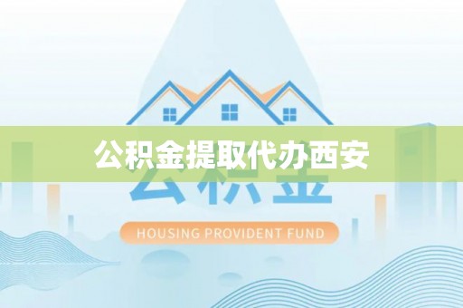 翠屏公积金提取代办西安