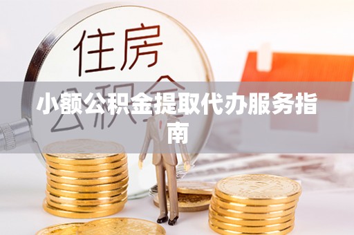 翠屏小额公积金提取代办服务指南