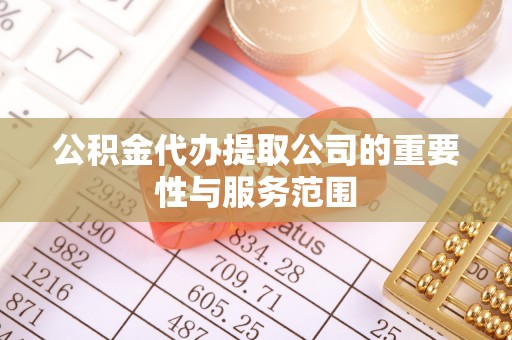 翠屏公积金代办提取公司的重要性与服务范围
