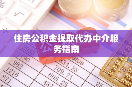 翠屏住房公积金提取代办中介服务指南