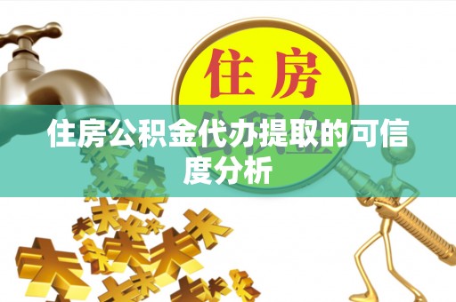 翠屏住房公积金代办提取的可信度分析