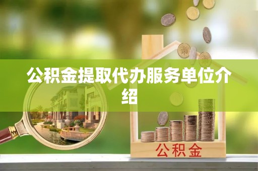 翠屏公积金提取代办服务单位介绍