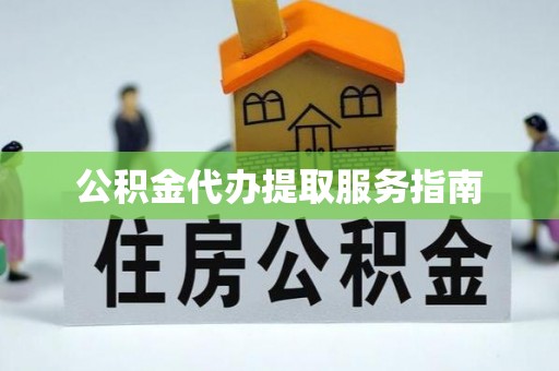翠屏公积金代办提取服务指南