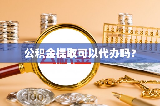 翠屏公积金提取可以代办吗？