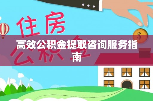 翠屏高效公积金提取咨询服务指南