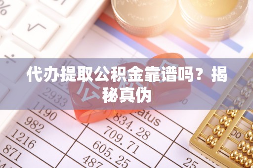 翠屏代办提取公积金靠谱吗？揭秘真伪
